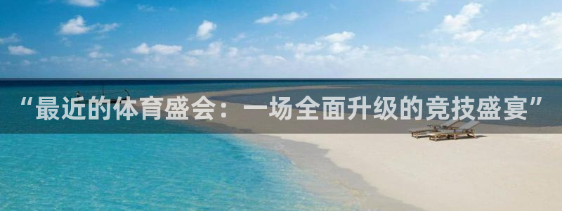 3377体育平台：“最近的体育盛会：一场全面升级的竞技盛宴”